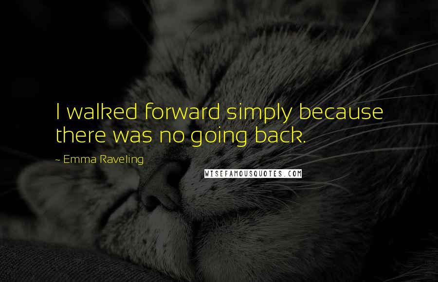 Emma Raveling quotes: I walked forward simply because there was no going back.