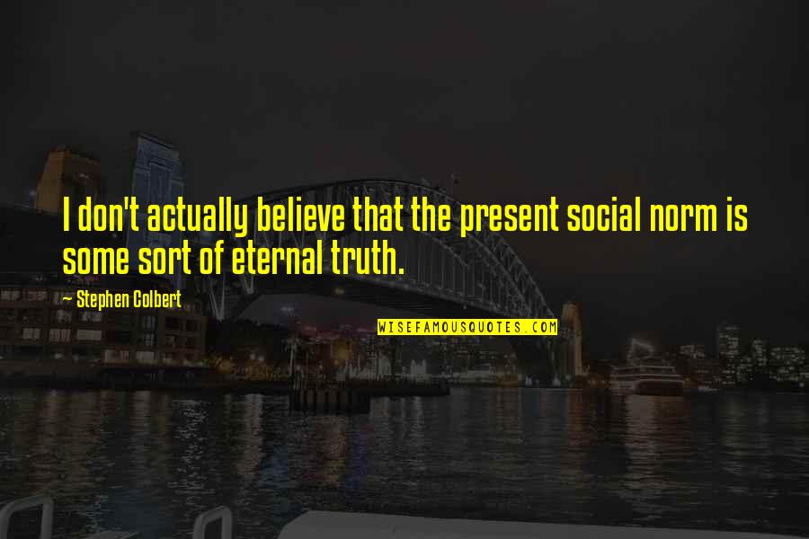 Emma Roberts Coven Quotes By Stephen Colbert: I don't actually believe that the present social Emma Roberts Coven Quotes By Stephen Colbert: I don't actually believe that the present social