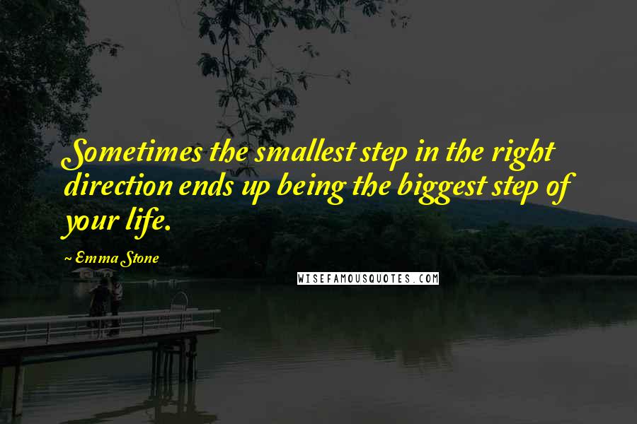 Emma Stone quotes: Sometimes the smallest step in the right direction ends up being the biggest step of your life.