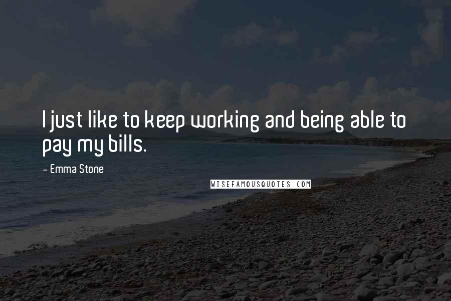 Emma Stone quotes: I just like to keep working and being able to pay my bills.