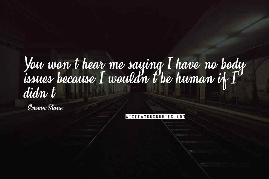 Emma Stone quotes: You won't hear me saying I have no body issues because I wouldn't be human if I didn't.