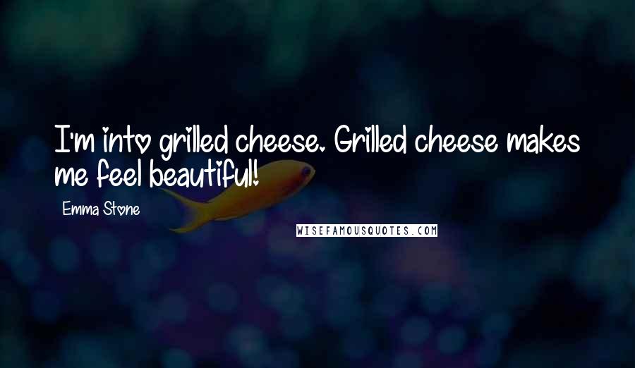 Emma Stone quotes: I'm into grilled cheese. Grilled cheese makes me feel beautiful!