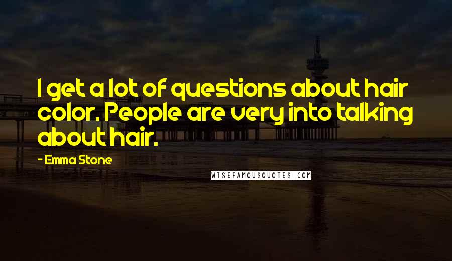 Emma Stone quotes: I get a lot of questions about hair color. People are very into talking about hair.