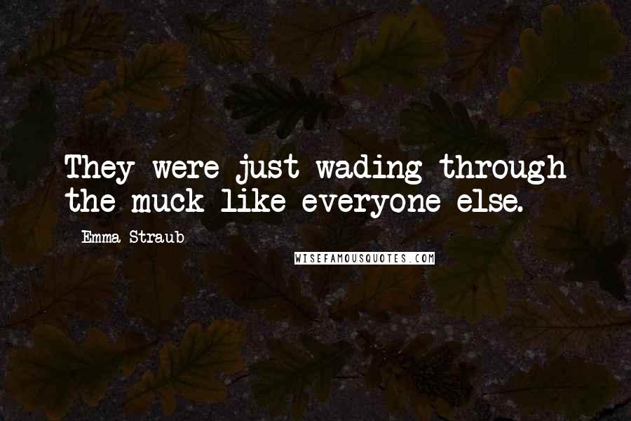 Emma Straub quotes: They were just wading through the muck like everyone else.