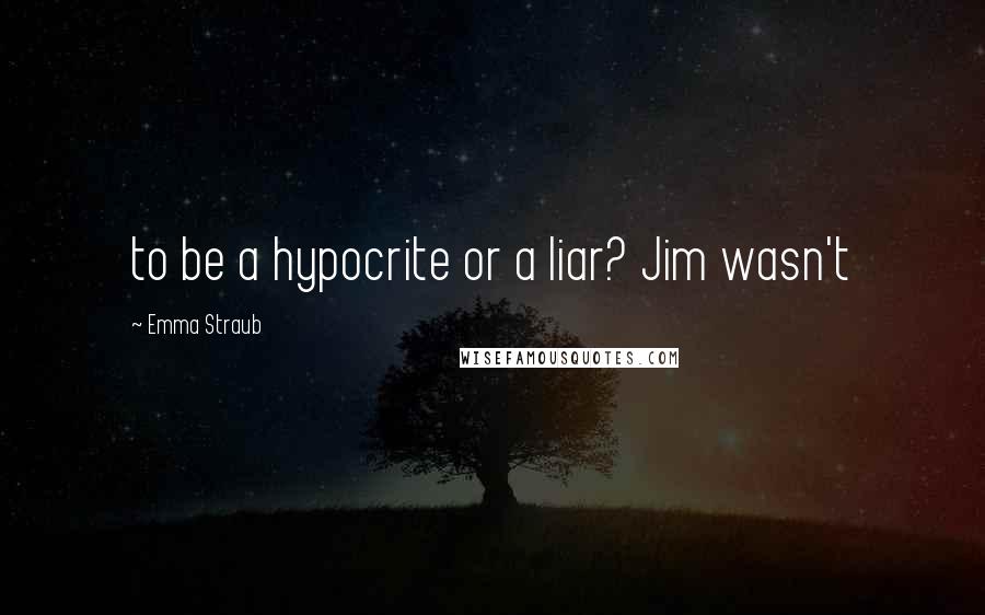 Emma Straub quotes: to be a hypocrite or a liar? Jim wasn't