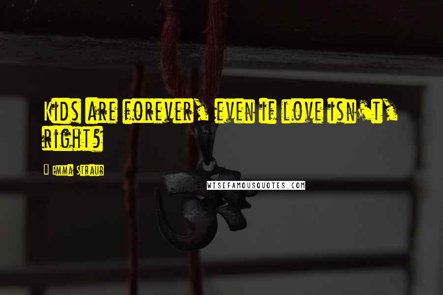 Emma Straub quotes: Kids are forever, even if love isn't, right?