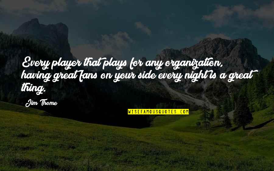 Emma Swan Inspirational Quotes By Jim Thome: Every player that plays for any organization, having Emma Swan Inspirational Quotes By Jim Thome: Every player that plays for any organization, having
