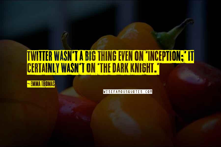 Emma Thomas quotes: Twitter wasn't a big thing even on 'Inception;' it certainly wasn't on 'The Dark Knight.'