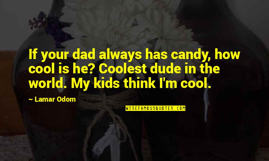 Emma Thompson Inspirational Quotes By Lamar Odom: If your dad always has candy, how cool Emma Thompson Inspirational Quotes By Lamar Odom: If your dad always has candy, how cool