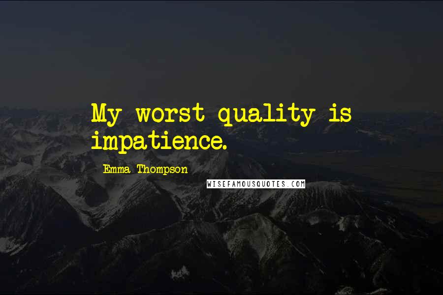 Emma Thompson quotes: My worst quality is impatience.