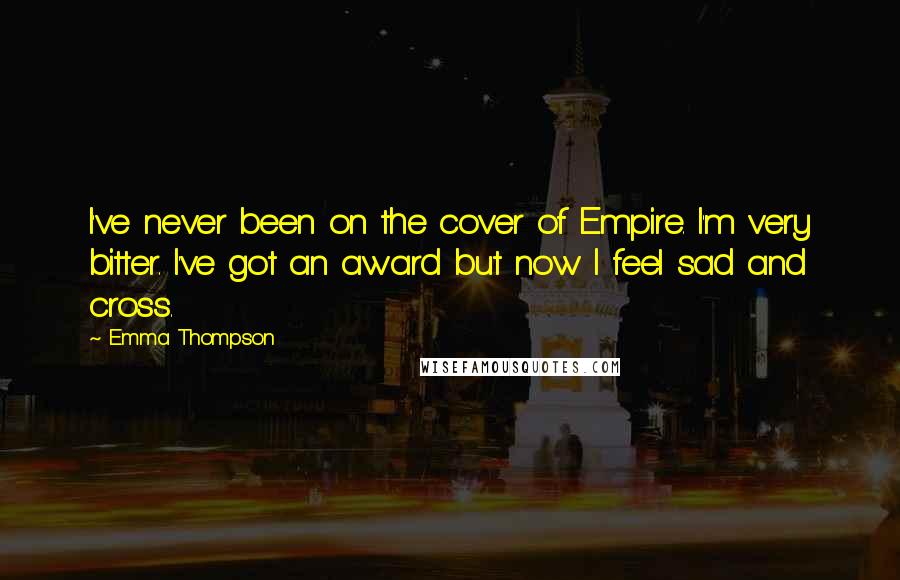 Emma Thompson quotes: I've never been on the cover of Empire. I'm very bitter. I've got an award but now I feel sad and cross.