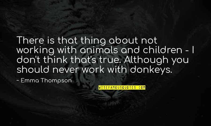 Emma Thompson Quotes By Emma Thompson: There is that thing about not working with Emma Thompson Quotes By Emma Thompson: There is that thing about not working with