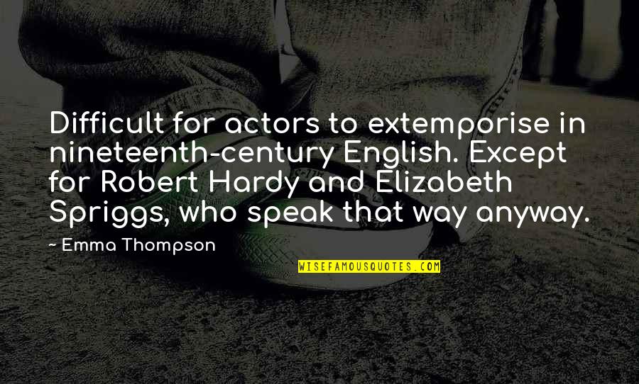 Emma Thompson Quotes By Emma Thompson: Difficult for actors to extemporise in nineteenth-century English.