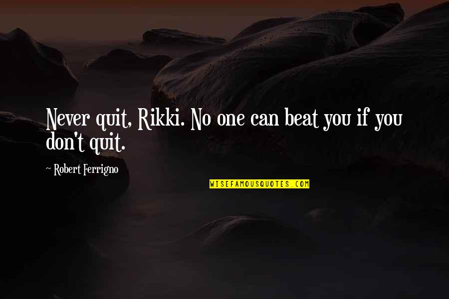 Emma Watson Bling Ring Quotes By Robert Ferrigno: Never quit, Rikki. No one can beat you