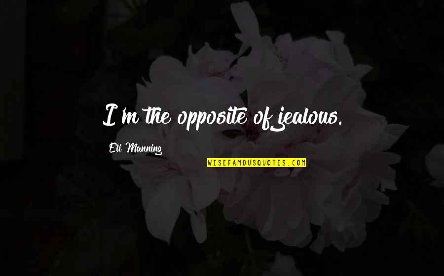 Emma Watson Feminist Quotes By Eli Manning: I'm the opposite of jealous. Emma Watson Feminist Quotes By Eli Manning: I'm the opposite of jealous.