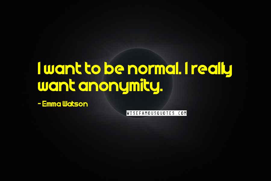 Emma Watson quotes: I want to be normal. I really want anonymity.