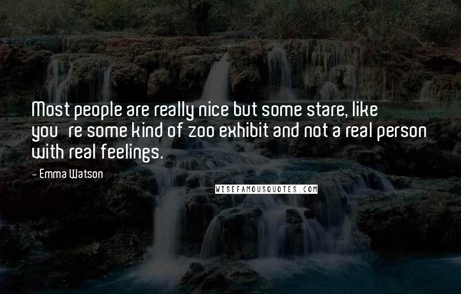 Emma Watson quotes: Most people are really nice but some stare, like you're some kind of zoo exhibit and not a real person with real feelings.