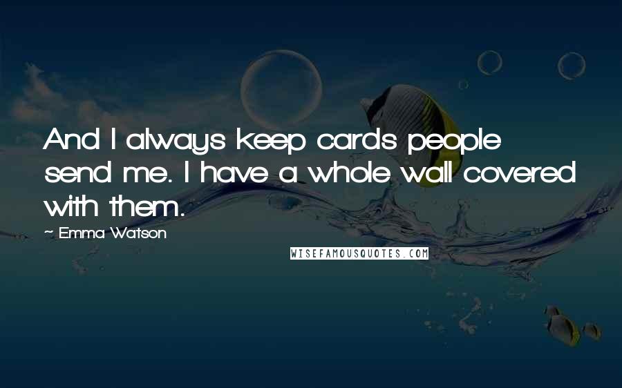 Emma Watson quotes: And I always keep cards people send me. I have a whole wall covered with them.