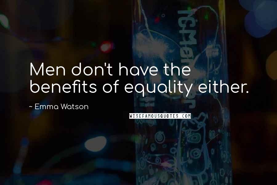 Emma Watson quotes: Men don't have the benefits of equality either.