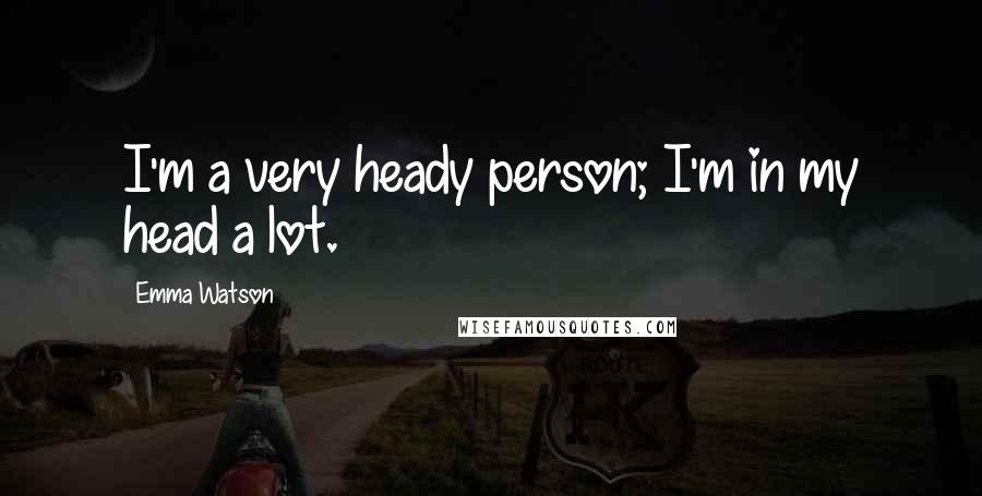 Emma Watson quotes: I'm a very heady person; I'm in my head a lot.