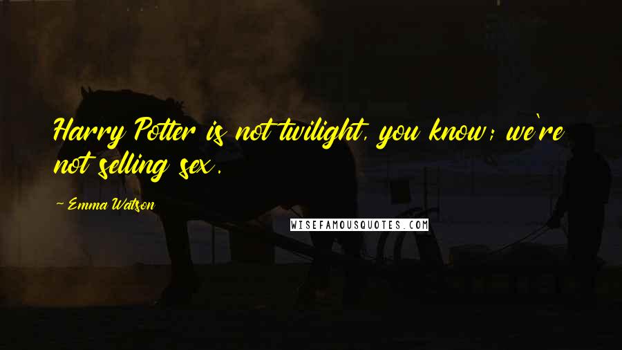 Emma Watson quotes: Harry Potter is not twilight, you know; we're not selling sex.
