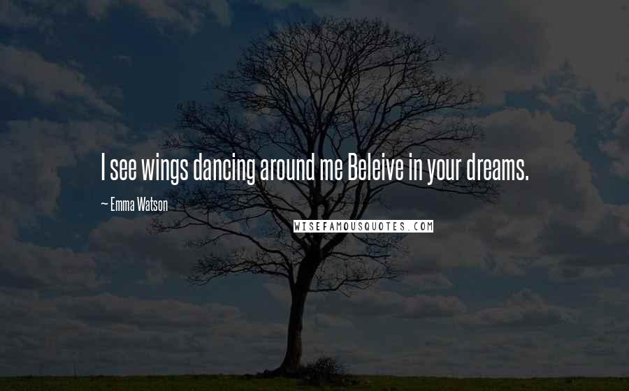 Emma Watson quotes: I see wings dancing around me Beleive in your dreams.