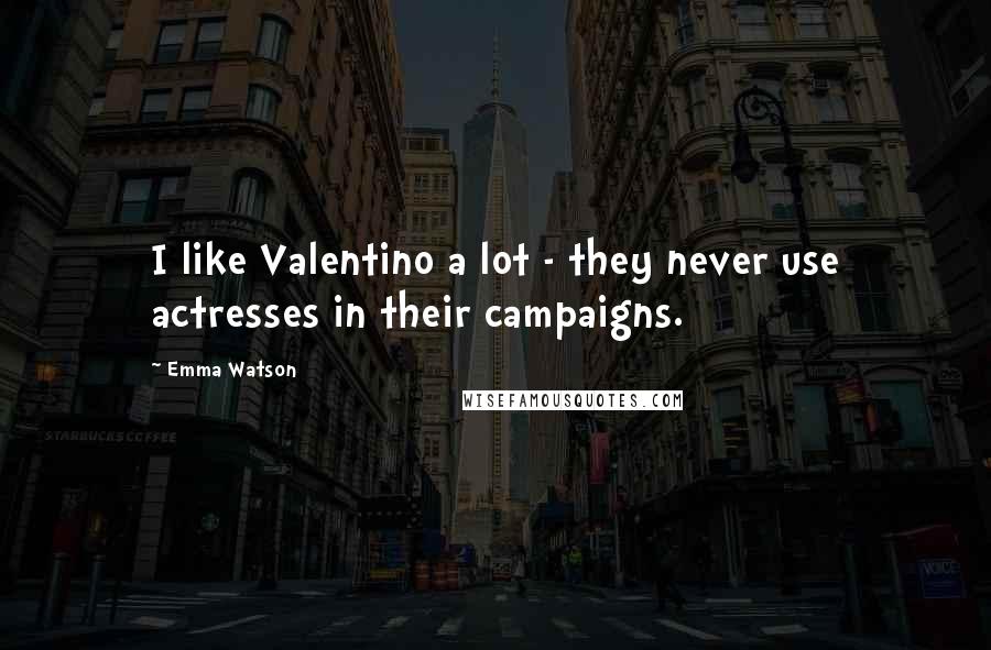 Emma Watson quotes: I like Valentino a lot - they never use actresses in their campaigns.