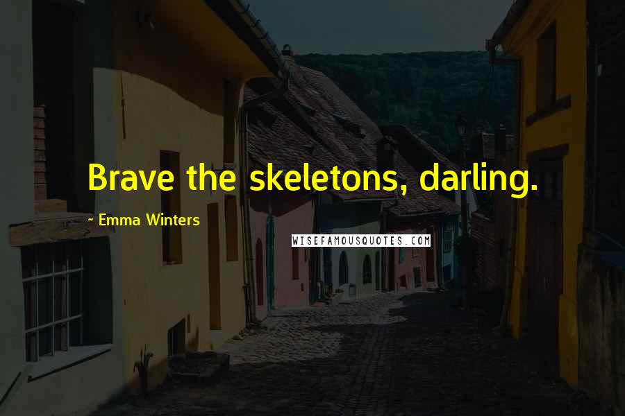 Emma Winters quotes: Brave the skeletons, darling.