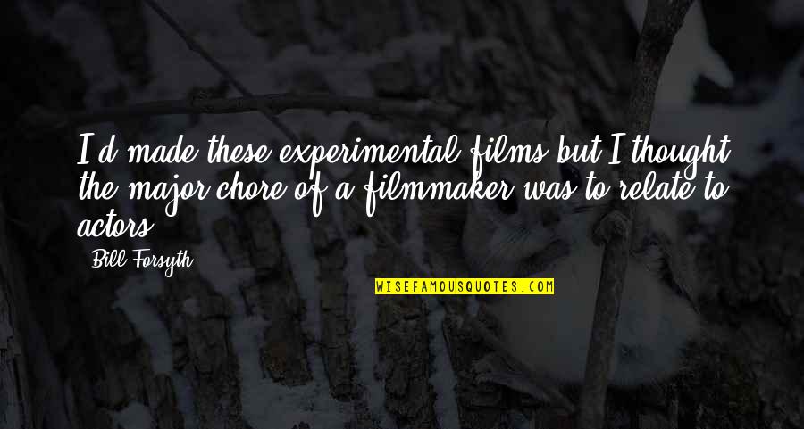 Emma Zeck Quotes By Bill Forsyth: I'd made these experimental films but I thought Emma Zeck Quotes By Bill Forsyth: I'd made these experimental films but I thought
