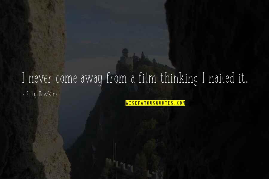 Emmaline Bride Quotes By Sally Hawkins: I never come away from a film thinking Emmaline Bride Quotes By Sally Hawkins: I never come away from a film thinking