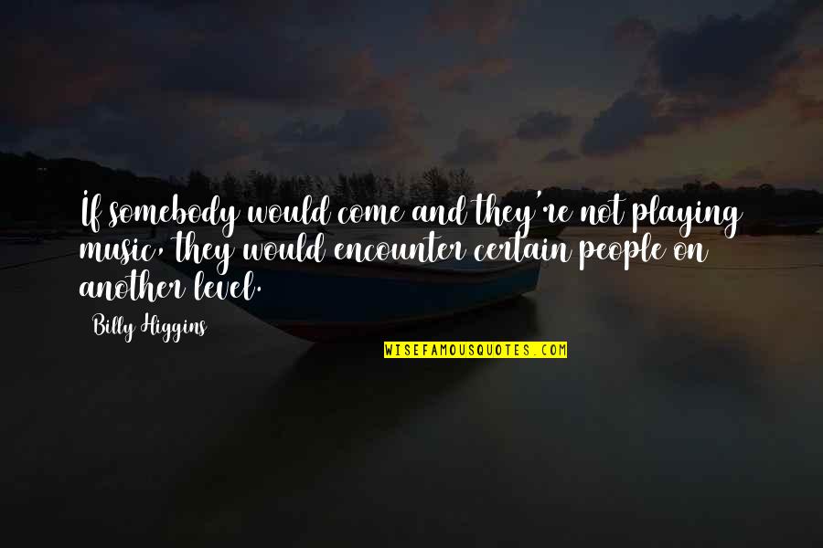 Emmannuel Quotes By Billy Higgins: If somebody would come and they're not playing