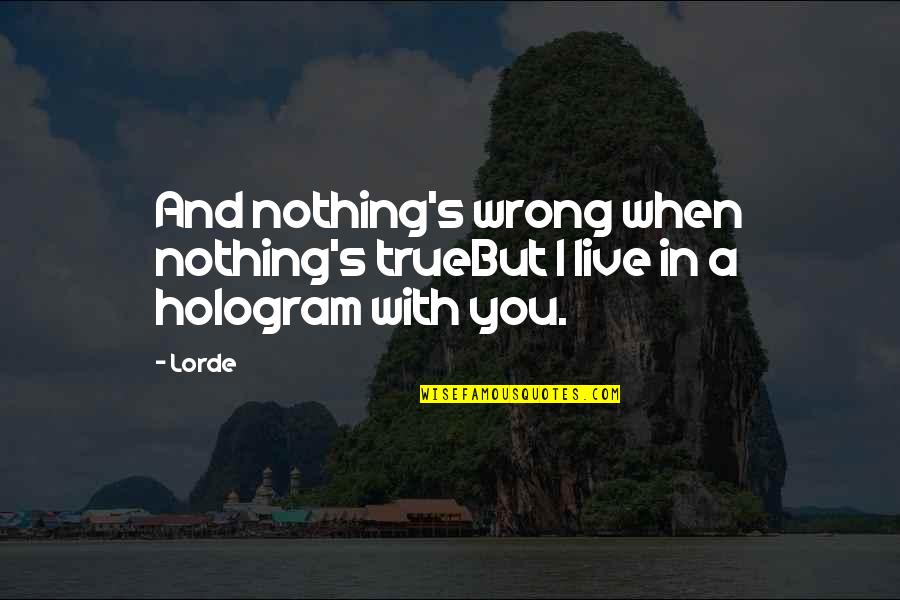 Emmanouella Quotes By Lorde: And nothing's wrong when nothing's trueBut I live