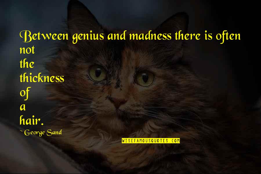 Emmanouil Tsounias Quotes By George Sand: Between genius and madness there is often not