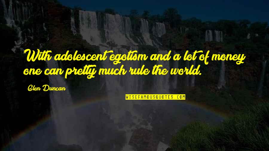 Emmans Auditorium Quotes By Glen Duncan: With adolescent egotism and a lot of money