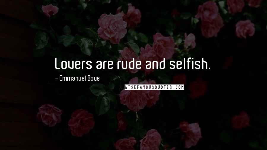 Emmanuel Bove quotes: Lovers are rude and selfish.