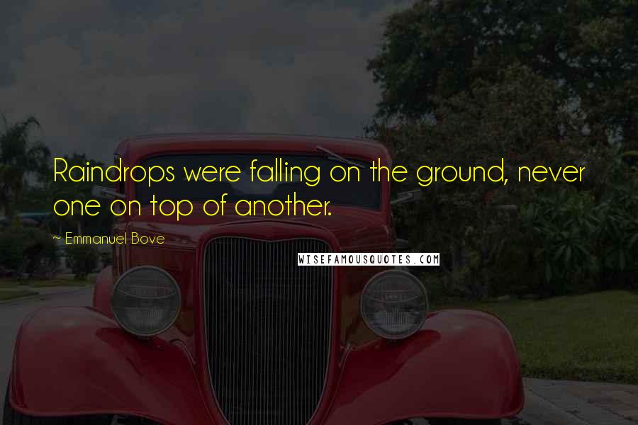 Emmanuel Bove quotes: Raindrops were falling on the ground, never one on top of another.