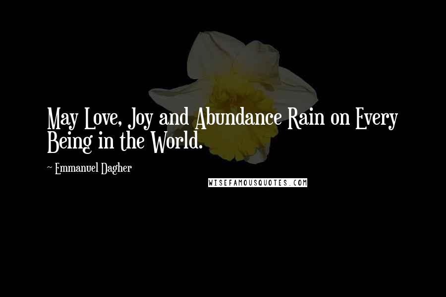 Emmanuel Dagher quotes: May Love, Joy and Abundance Rain on Every Being in the World.