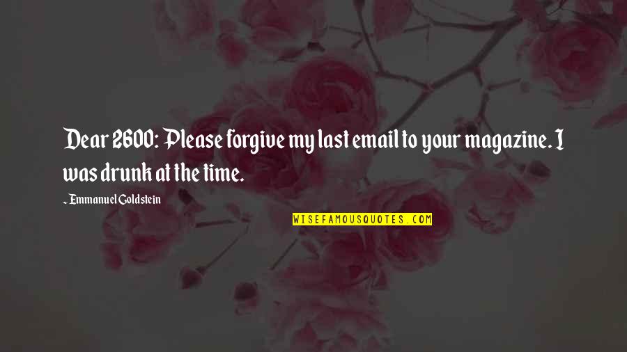 Emmanuel Goldstein Quotes By Emmanuel Goldstein: Dear 2600: Please forgive my last email to