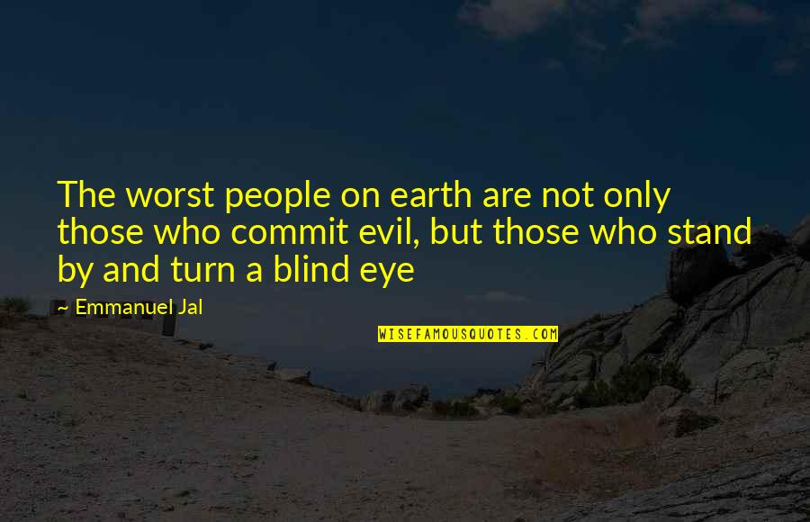 Emmanuel Jal Quotes By Emmanuel Jal: The worst people on earth are not only