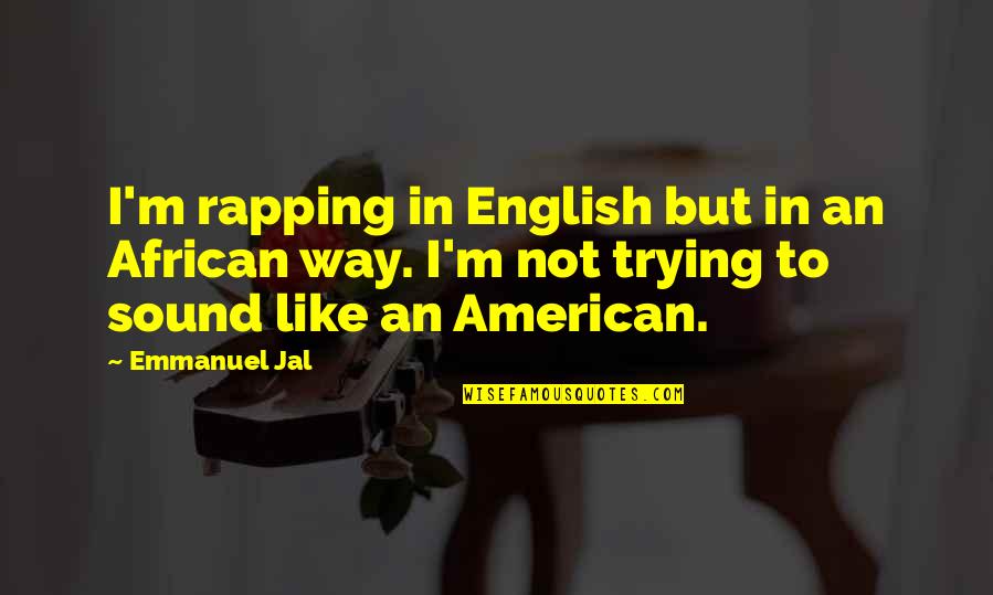 Emmanuel Jal Quotes By Emmanuel Jal: I'm rapping in English but in an African