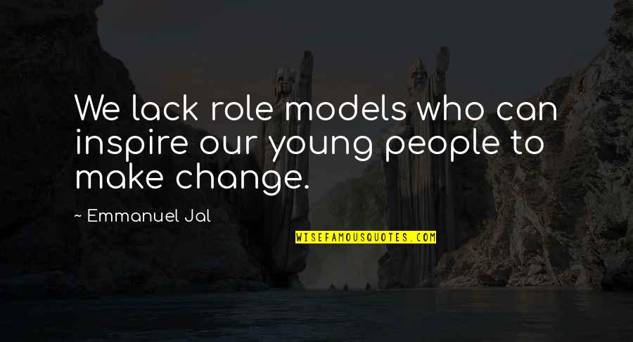 Emmanuel Jal Quotes By Emmanuel Jal: We lack role models who can inspire our