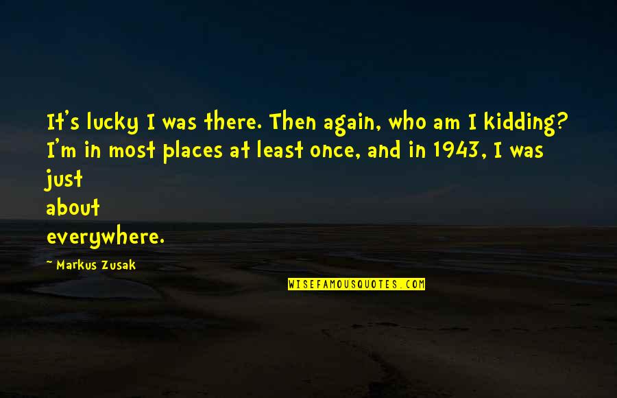 Emmanuel Lacaba Quotes By Markus Zusak: It's lucky I was there. Then again, who Emmanuel Lacaba Quotes By Markus Zusak: It's lucky I was there. Then again, who