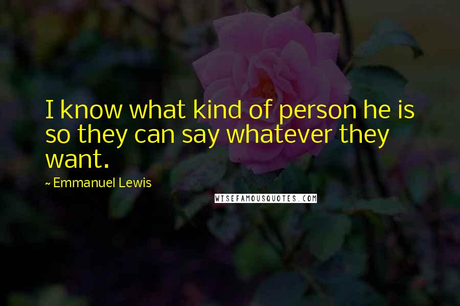 Emmanuel Lewis quotes: I know what kind of person he is so they can say whatever they want.