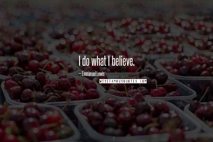 Emmanuel Lewis quotes: I do what I believe.