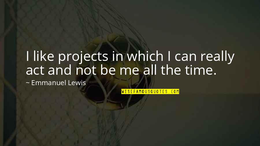 Emmanuel Lewis Quotes By Emmanuel Lewis: I like projects in which I can really