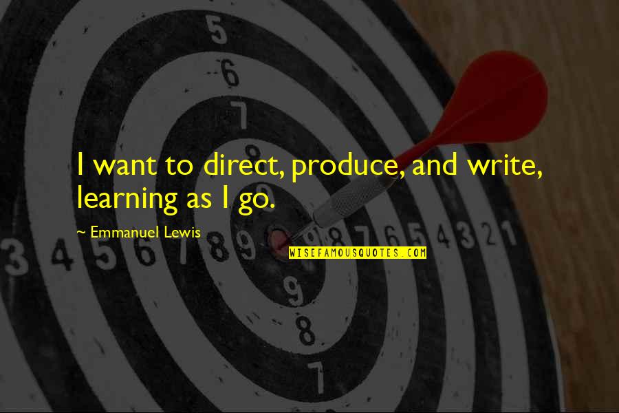 Emmanuel Lewis Quotes By Emmanuel Lewis: I want to direct, produce, and write, learning Emmanuel Lewis Quotes By Emmanuel Lewis: I want to direct, produce, and write, learning