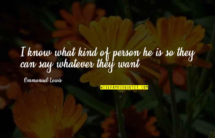Emmanuel Lewis Quotes By Emmanuel Lewis: I know what kind of person he is Emmanuel Lewis Quotes By Emmanuel Lewis: I know what kind of person he is