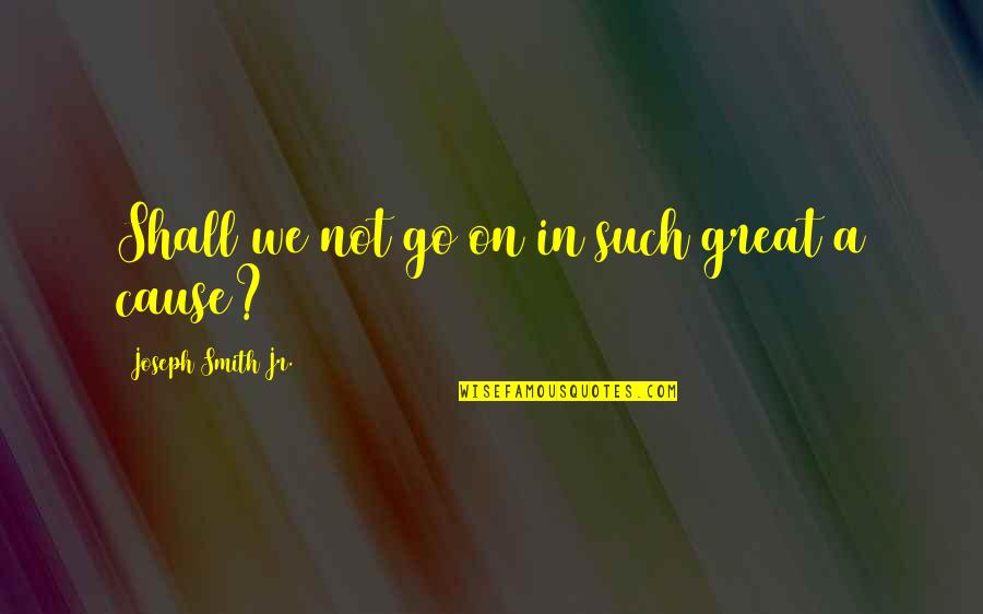 Emmanuel Lewis Quotes By Joseph Smith Jr.: Shall we not go on in such great Emmanuel Lewis Quotes By Joseph Smith Jr.: Shall we not go on in such great