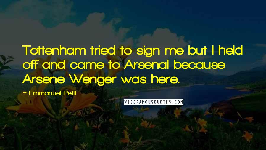 Emmanuel Petit quotes: Tottenham tried to sign me but I held off and came to Arsenal because Arsene Wenger was here.