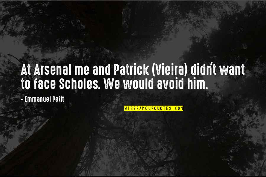 Emmanuel Petit Quotes By Emmanuel Petit: At Arsenal me and Patrick (Vieira) didn't want
